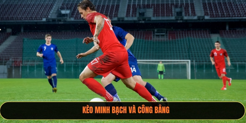 Kèo minh bạch và công bằng