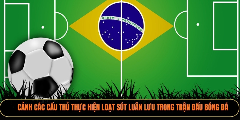 Cảnh các cầu thủ thực hiện loạt sút luân lưu trong trận đấu bóng đá