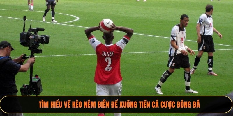 Tìm hiểu về kèo ném biên để xuống tiền cá cược bóng đá