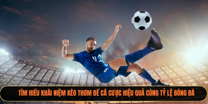 Tìm hiểu khái niệm kèo thơm để cá cược hiệu quả cùng xoilactv