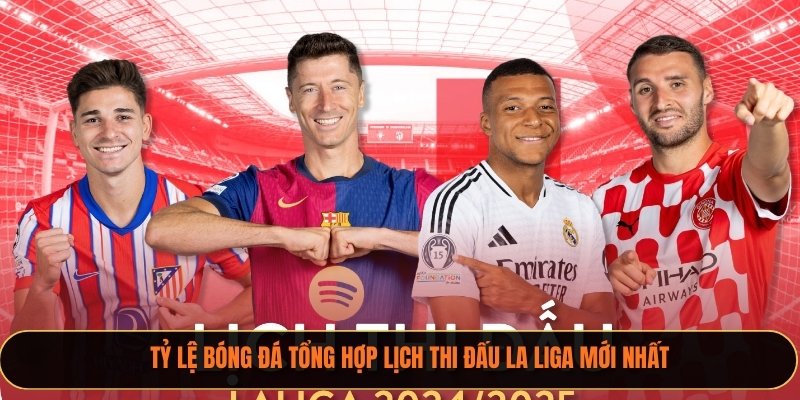Tỷ Lệ Bóng Đá tổng hợp lịch thi đấu La Liga mới nhất