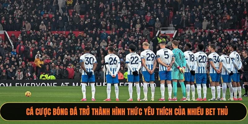 Cá cược bóng đá trở thành hình thức yêu thích của nhiều bet thủ