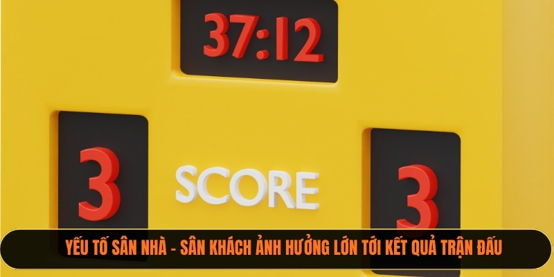 Yếu tố sân nhà – sân khách ảnh hưởng lớn tới kết quả trận đấu