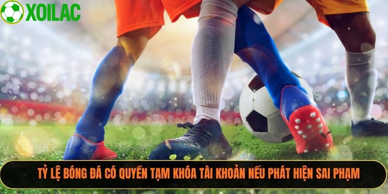 Xoilactv có quyền tạm khóa tài khoản nếu phát hiện sai phạm