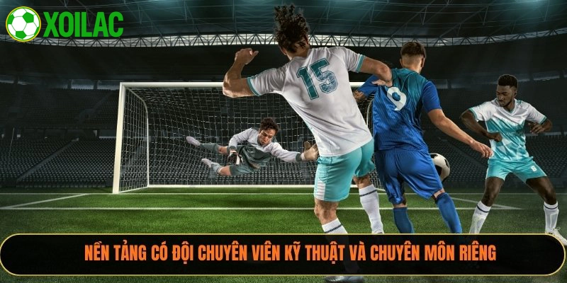 Nền tảng có đội chuyên viên kỹ thuật và chuyên môn riêng