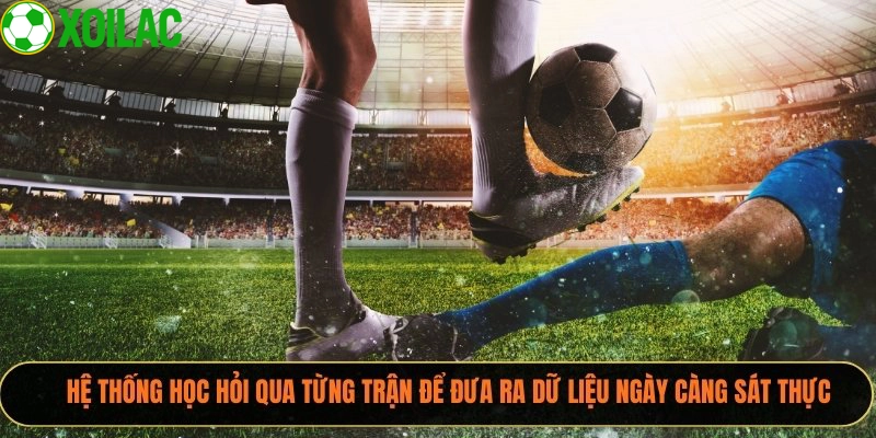 Hệ thống học hỏi qua từng trận để đưa ra dữ liệu ngày càng sát thực