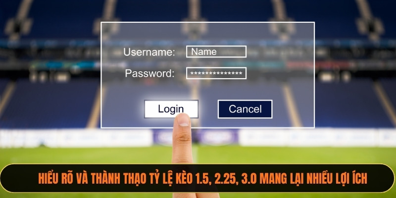 Hiểu rõ và thành thạo tỷ lệ kèo 1.5, 2.25, 3.0 mang lại nhiều lợi ích