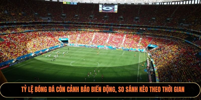xoilactv còn cảnh báo biến động, so sánh kèo theo thời gian