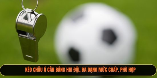 Kèo châu Á cân bằng hai đội, đa dạng mức chấp, phù hợp