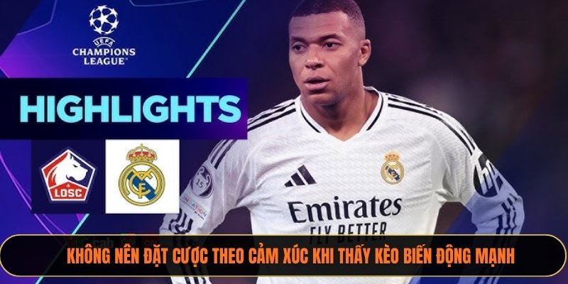 Không nên đặt cược theo cảm xúc khi thấy kèo biến động mạnh