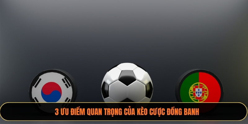 3 ưu điểm quan trọng của kèo cược đồng banh
