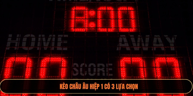 Kèo châu Âu hiệp 1 có 3 lựa chọn