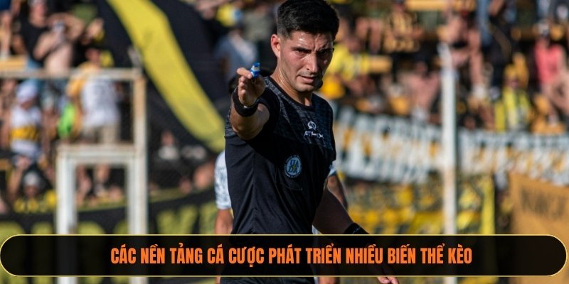 Các nền tảng cá cược phát triển nhiều biến thể kèo