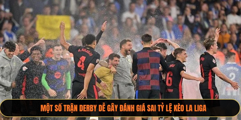 Một số trận derby dễ gây đánh giá sai tỷ lệ kèo La Liga