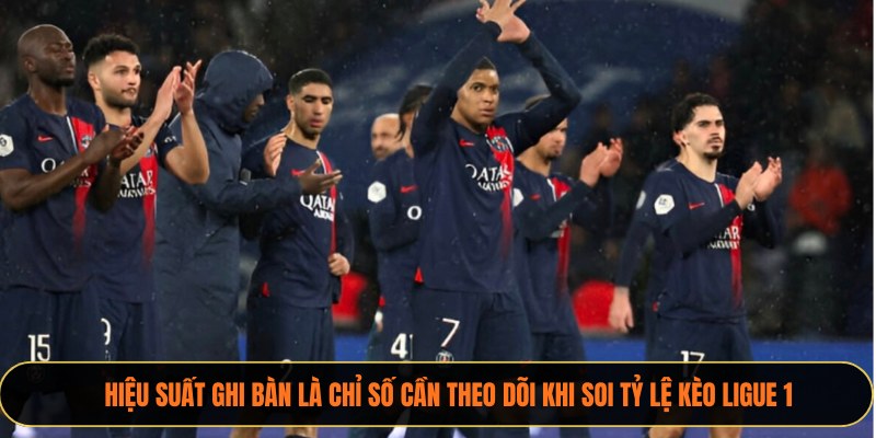 Hiệu suất ghi bàn là chỉ số cần theo dõi khi soi tỷ lệ kèo Ligue 1