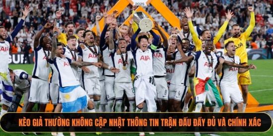 Kèo giả thường không cập nhật thông tin trận đấu đầy đủ và chính xác