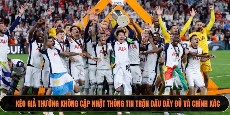 Kèo giả thường không cập nhật thông tin trận đấu đầy đủ và chính xác