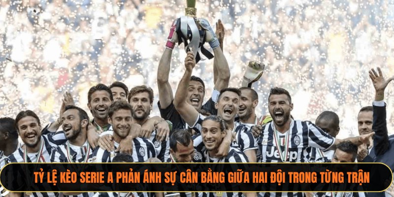 Tỷ lệ kèo Serie A phản ánh sự cân bằng giữa hai đội trong từng trận