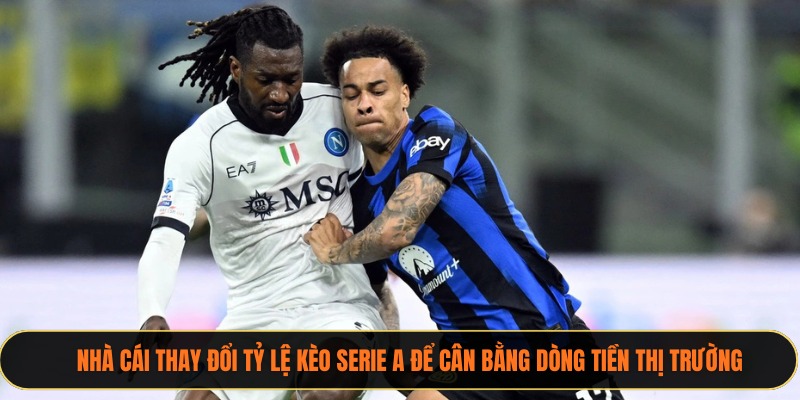 Nhà cái thay đổi tỷ lệ kèo Serie A để cân bằng dòng tiền thị trường