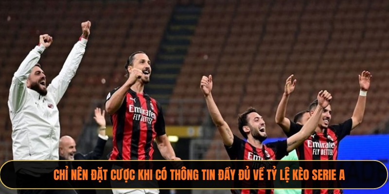 Chỉ nên đặt cược khi có thông tin đầy đủ về tỷ lệ kèo Serie A