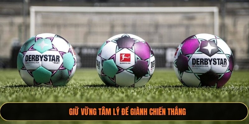 Giữ vững tâm lý để giành chiến thắng